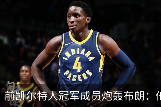 前凯尔特人冠军成员炮轰布朗：他一直在装受害者